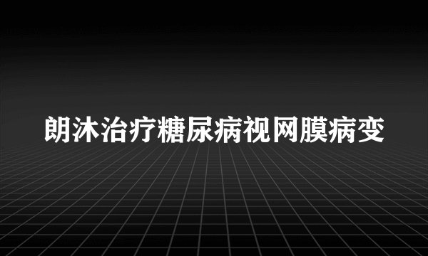 朗沐治疗糖尿病视网膜病变