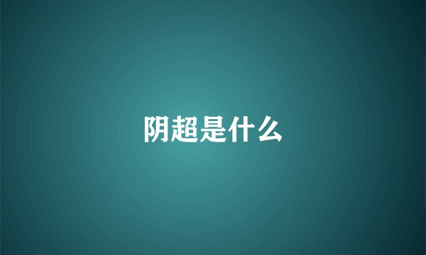 阴超是什么