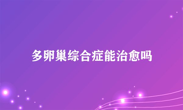 多卵巢综合症能治愈吗