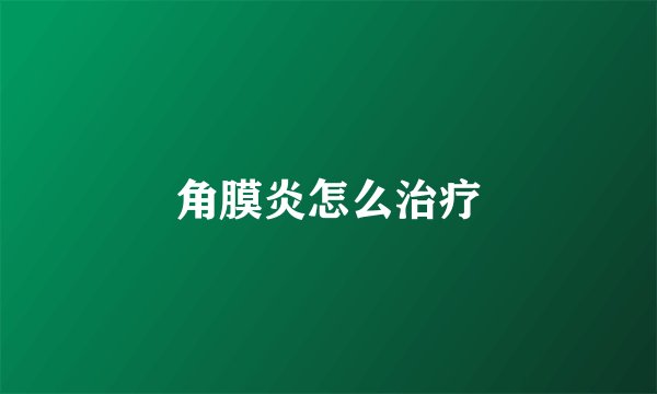 角膜炎怎么治疗