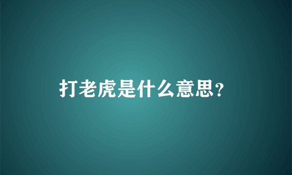 打老虎是什么意思？