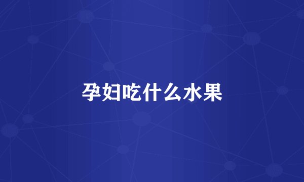 孕妇吃什么水果