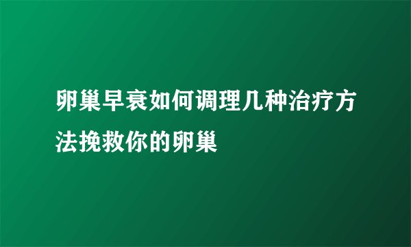 卵巢早衰如何调理几种治疗方法挽救你的卵巢