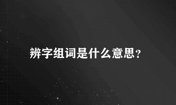 辨字组词是什么意思？
