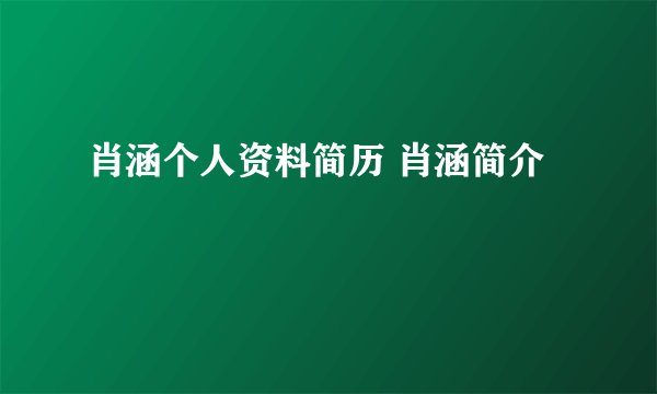 肖涵个人资料简历 肖涵简介