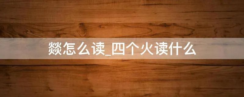 燚怎么读_四个火读什么