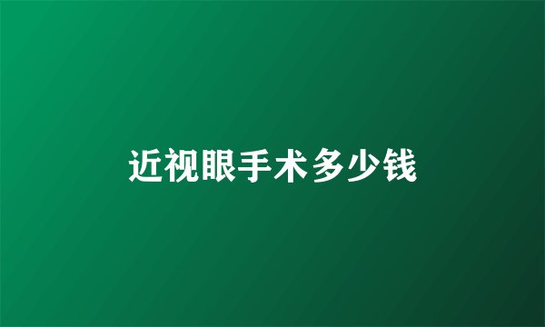 近视眼手术多少钱