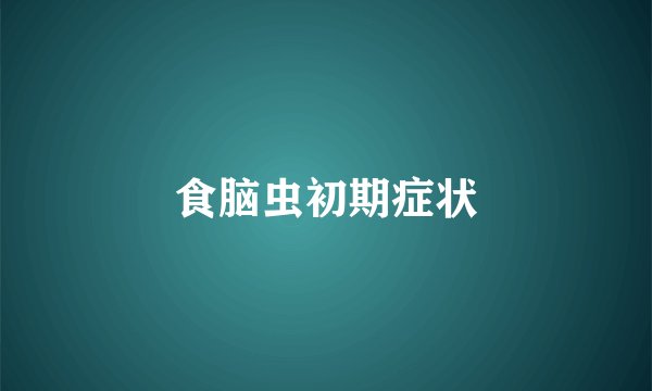 食脑虫初期症状