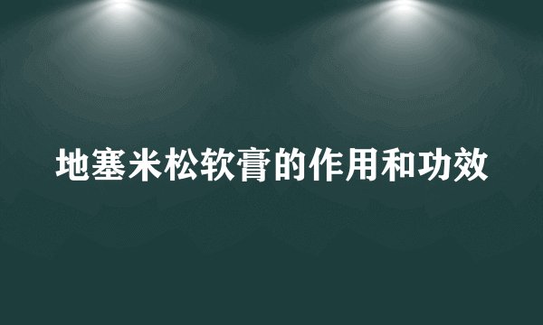 地塞米松软膏的作用和功效