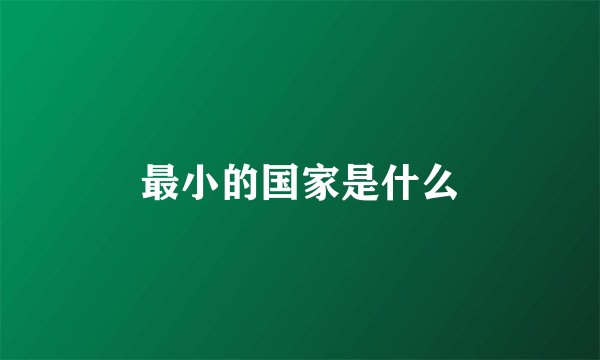 最小的国家是什么