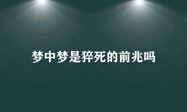 梦中梦是猝死的前兆吗