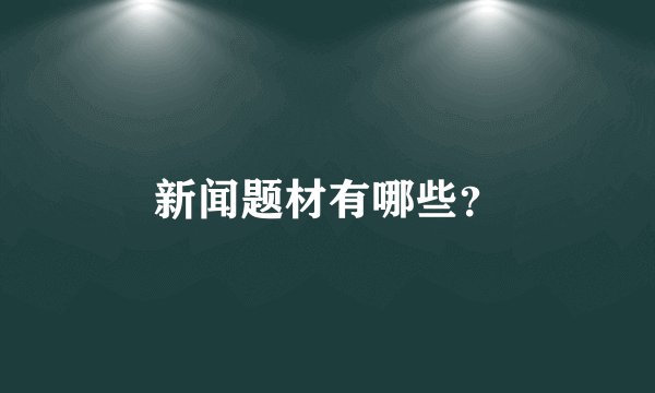 新闻题材有哪些？