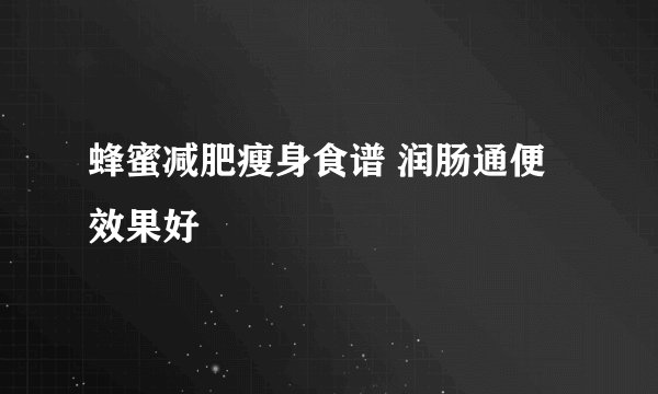 蜂蜜减肥瘦身食谱 润肠通便效果好