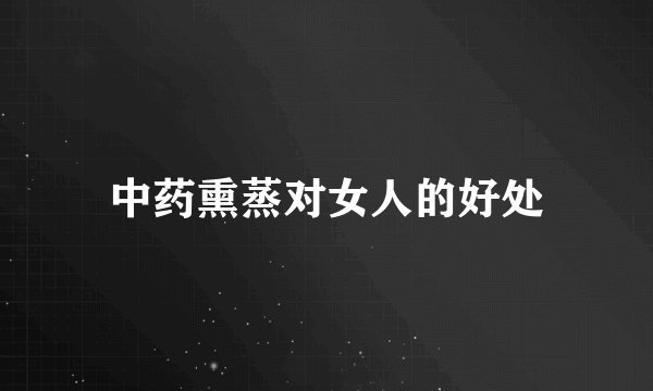 中药熏蒸对女人的好处