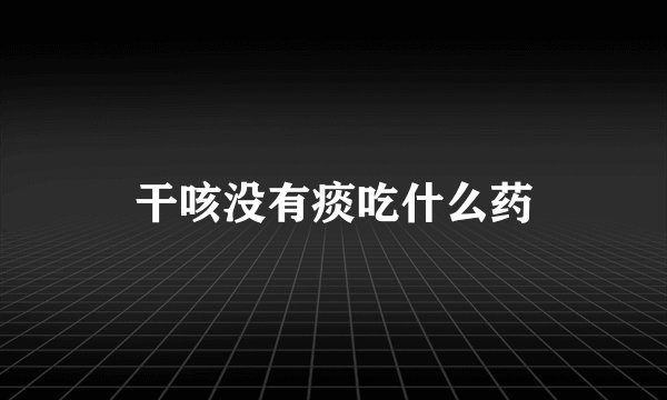 干咳没有痰吃什么药