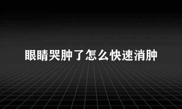 眼睛哭肿了怎么快速消肿