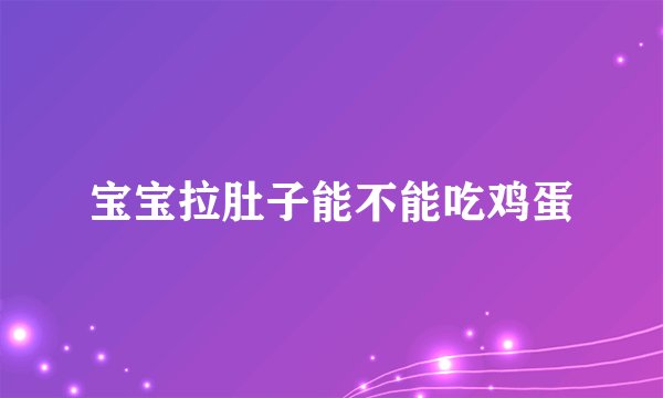 宝宝拉肚子能不能吃鸡蛋