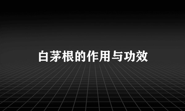 白茅根的作用与功效
