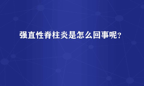 强直性脊柱炎是怎么回事呢？