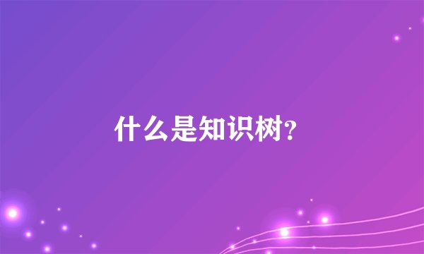 什么是知识树？