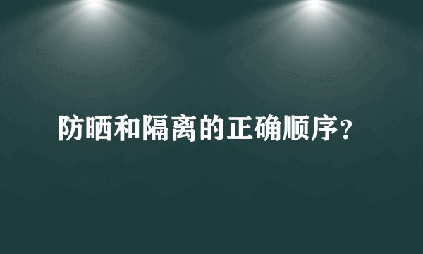 防晒和隔离的正确顺序？
