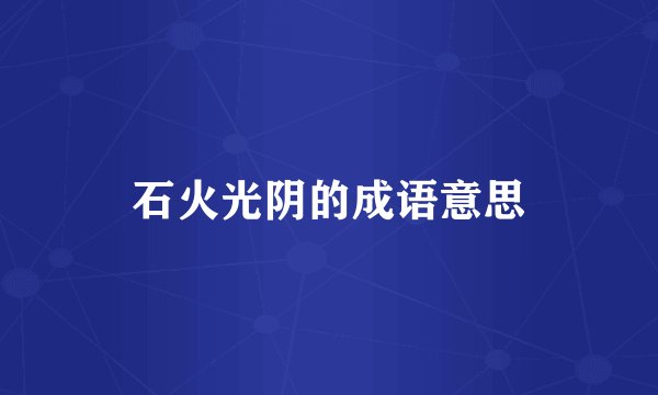 石火光阴的成语意思