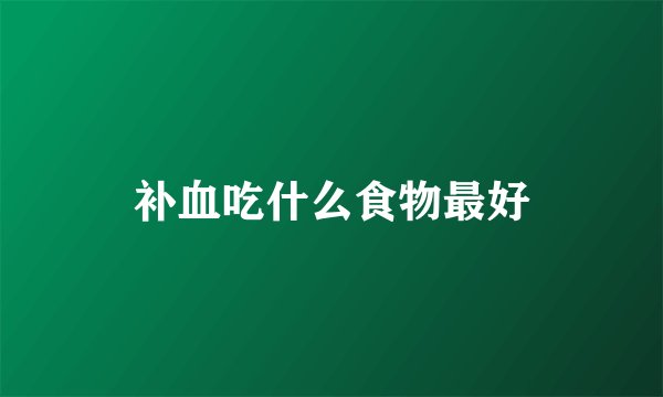 补血吃什么食物最好