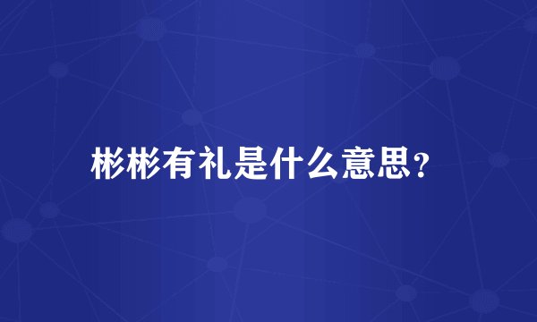 彬彬有礼是什么意思？