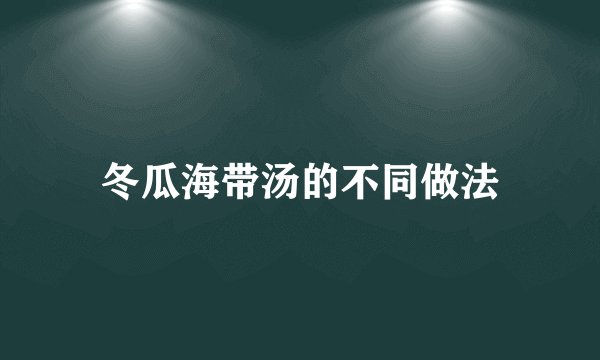 冬瓜海带汤的不同做法