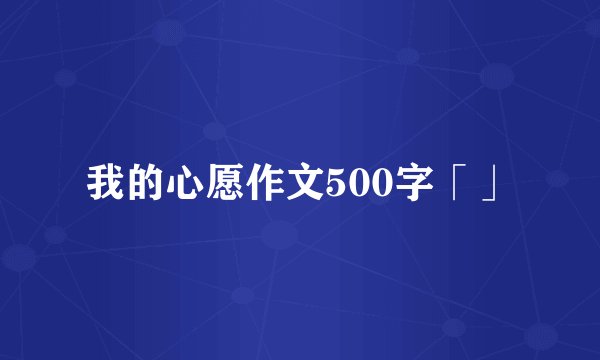 我的心愿作文500字「」