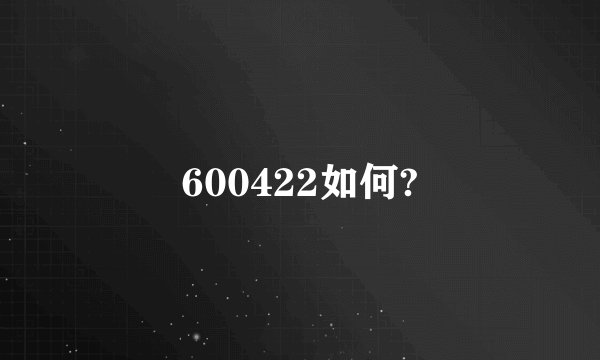 600422如何?