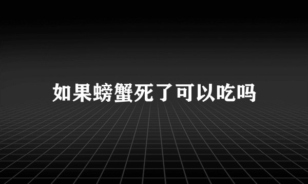 如果螃蟹死了可以吃吗