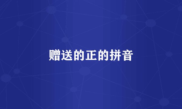 赠送的正的拼音