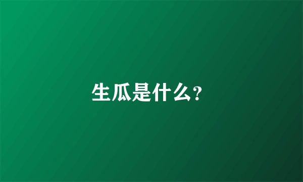 生瓜是什么？