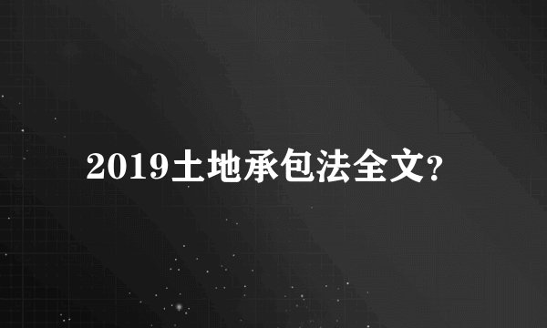 2019土地承包法全文?