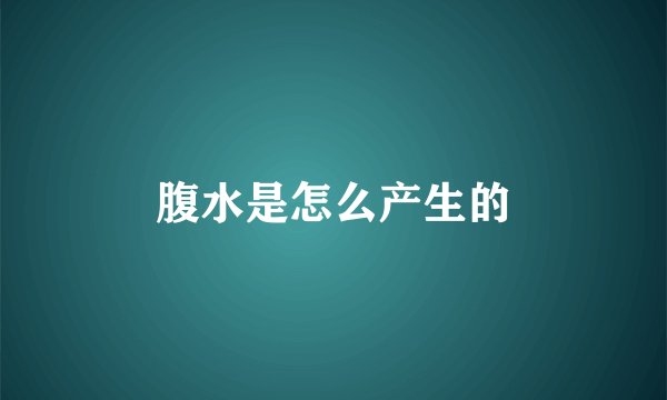 腹水是怎么产生的