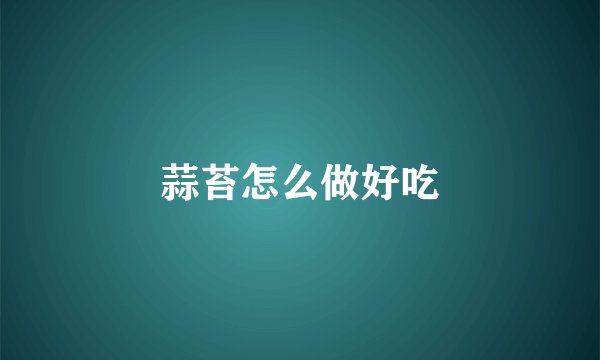 蒜苔怎么做好吃