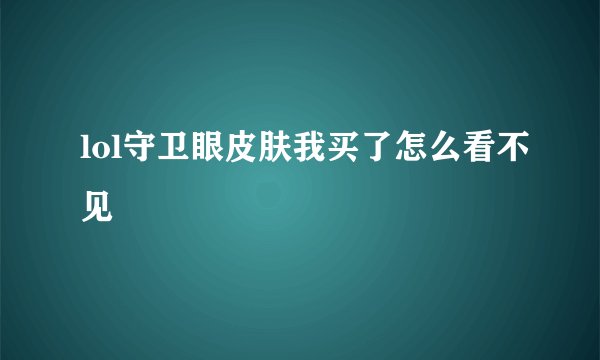 lol守卫眼皮肤我买了怎么看不见