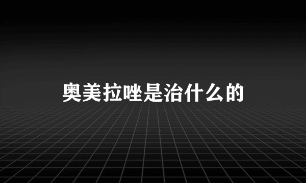 奥美拉唑是治什么的