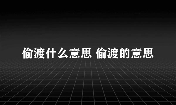 偷渡什么意思 偷渡的意思