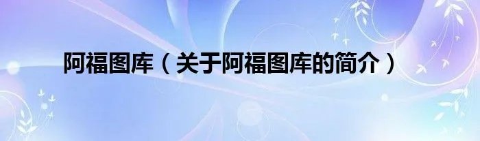 阿福图库（关于阿福图库的简介）