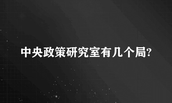 中央政策研究室有几个局?