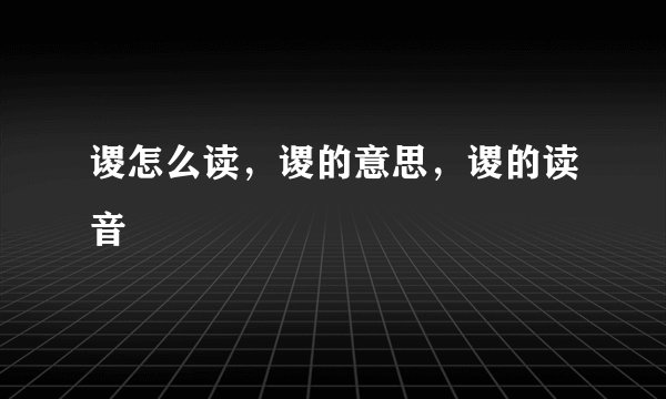 谡怎么读，谡的意思，谡的读音