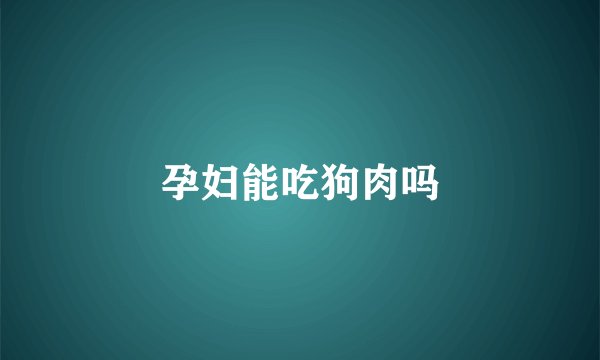 孕妇能吃狗肉吗