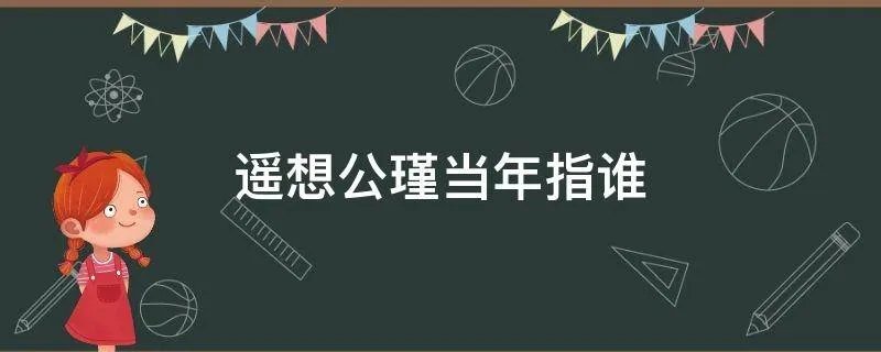 遥想公瑾当年指谁