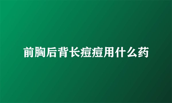 前胸后背长痘痘用什么药