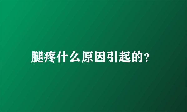 腿疼什么原因引起的？