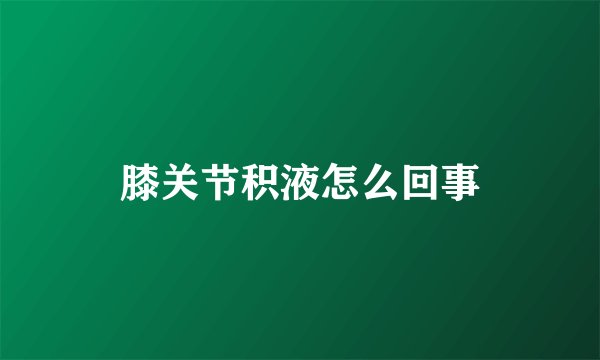 膝关节积液怎么回事