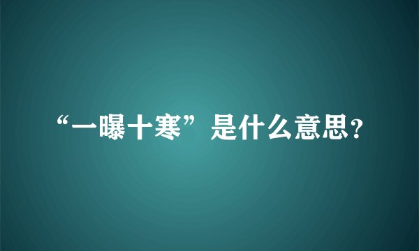 “一曝十寒”是什么意思？