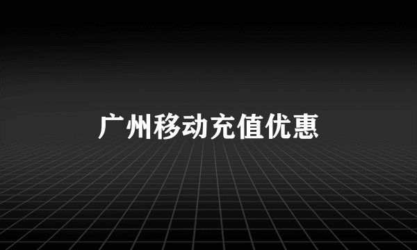 广州移动充值优惠